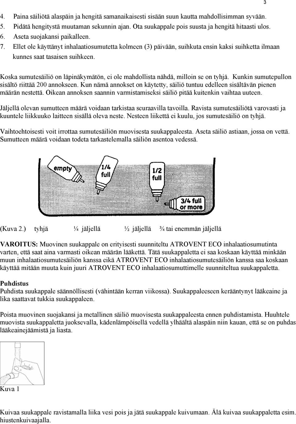 3 Koska sumutesäiliö on läpinäkymätön, ei ole mahdollista nähdä, milloin se on tyhjä. Kunkin sumutepullon sisältö riittää 200 annokseen.