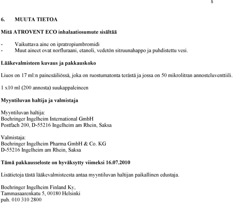 1 x10 ml (200 annosta) suukappaleineen Myyntiluvan haltija ja valmistaja Myyntiluvan haltija: Boehringer Ingelheim International GmbH Postfach 200, D-55216 Ingelheim am Rhein, Saksa Valmistaja: