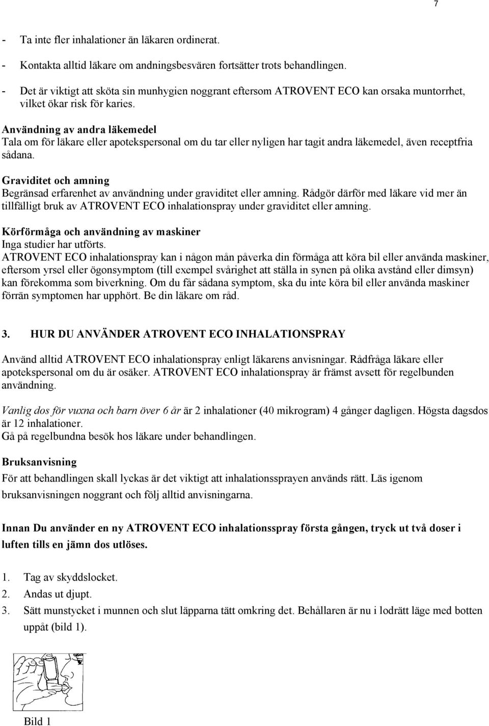 Användning av andra läkemedel Tala om för läkare eller apotekspersonal om du tar eller nyligen har tagit andra läkemedel, även receptfria sådana.