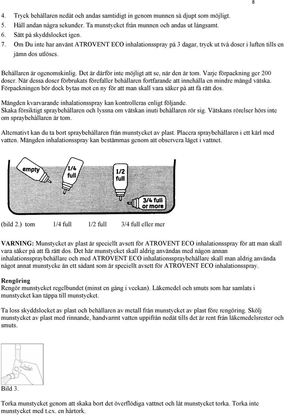 Varje förpackning ger 200 doser. När dessa doser förbrukats förefaller behållaren fortfarande att innehålla en mindre mängd vätska.