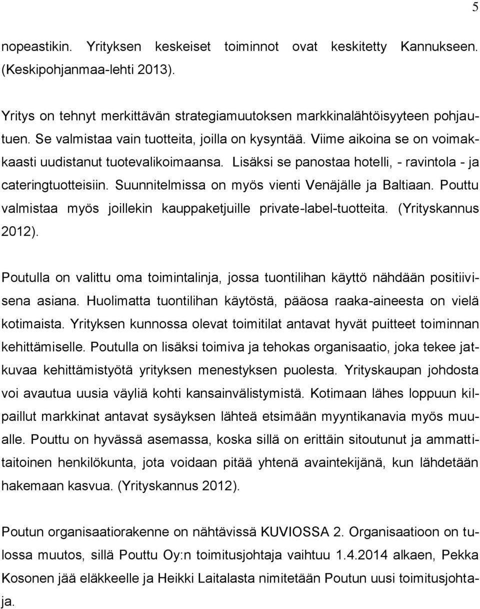 Suunnitelmissa on myös vienti Venäjälle ja Baltiaan. Pouttu valmistaa myös joillekin kauppaketjuille private-label-tuotteita. (Yrityskannus 2012).