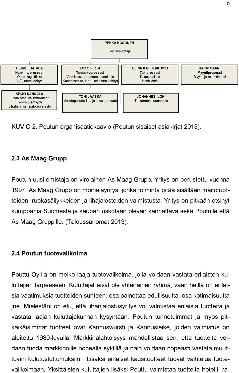 JÄÄSKÄ Valintapakattu liha ja jalostetuotanto JOHANNES LOHI Tuotannon suunnittelu KUVIO 2. Poutun organisaatiokaavio (Poutun sisäiset asiakirjat 2013). 2.3 As Maag Grupp Poutun uusi omistaja on virolainen As Maag Grupp.
