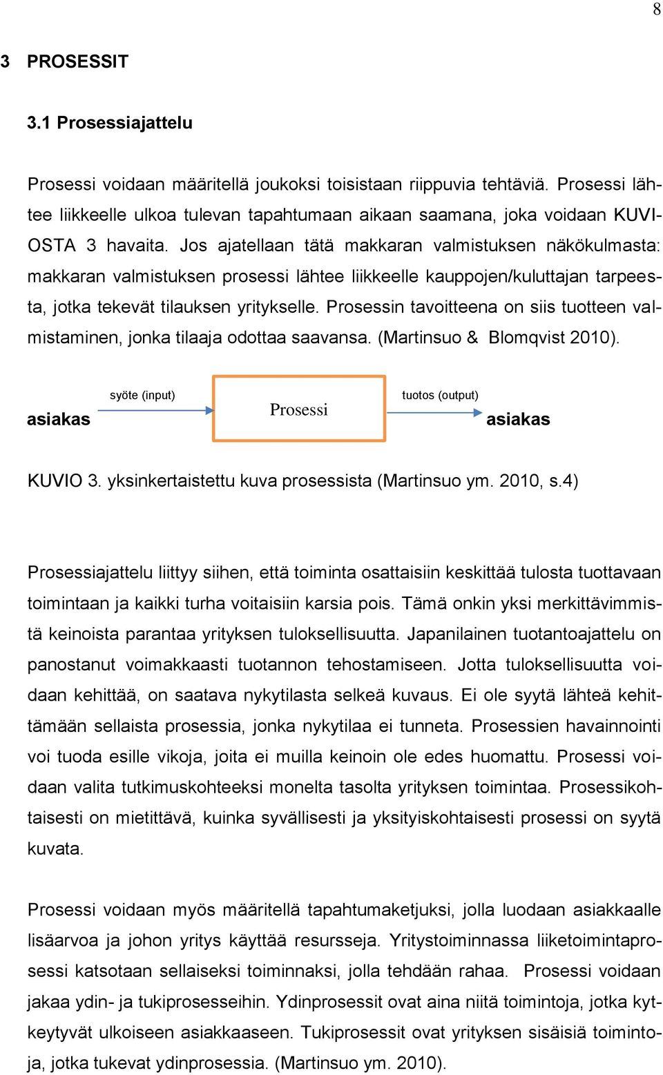 Jos ajatellaan tätä makkaran valmistuksen näkökulmasta: makkaran valmistuksen prosessi lähtee liikkeelle kauppojen/kuluttajan tarpeesta, jotka tekevät tilauksen yritykselle.