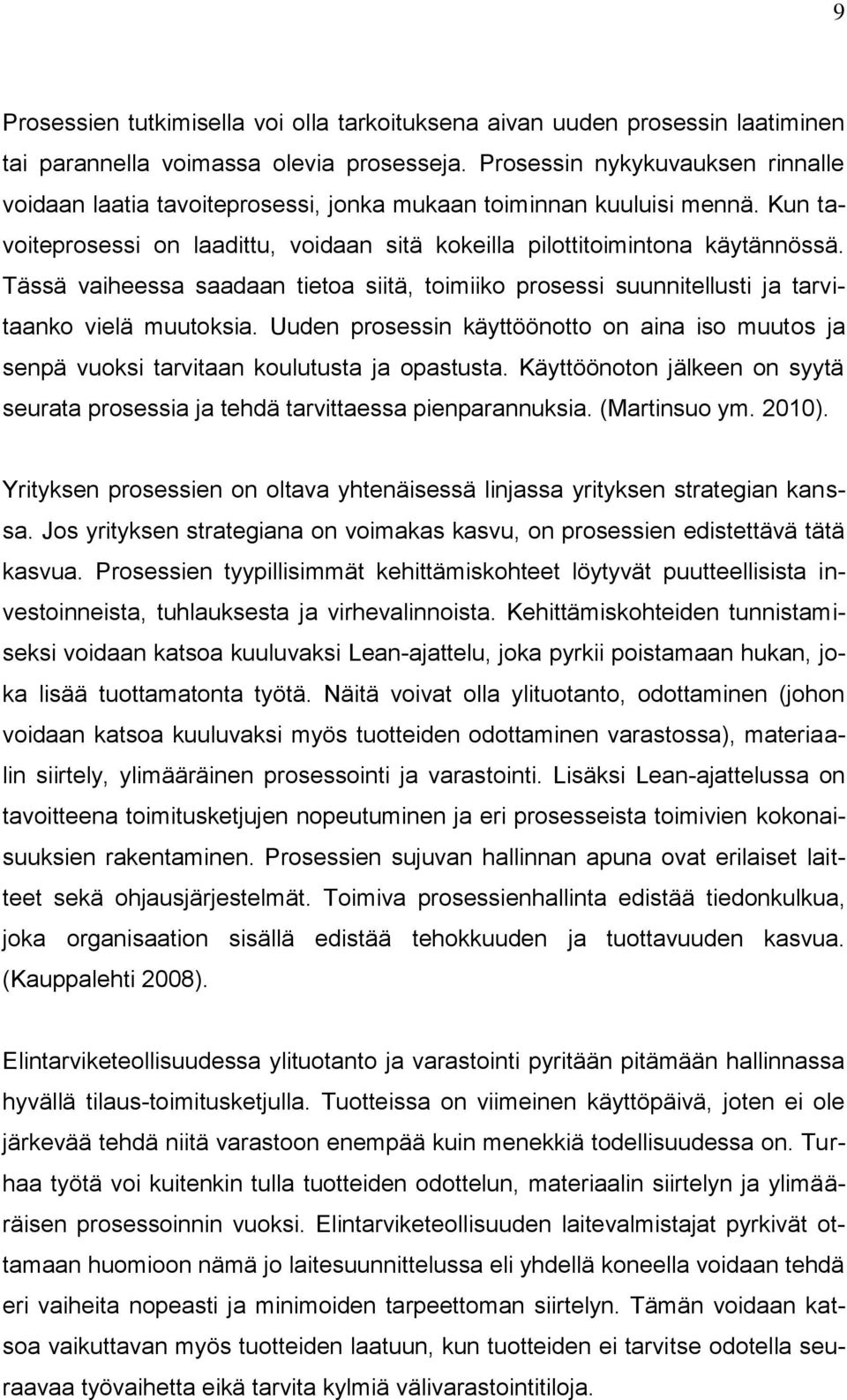 Tässä vaiheessa saadaan tietoa siitä, toimiiko prosessi suunnitellusti ja tarvitaanko vielä muutoksia.