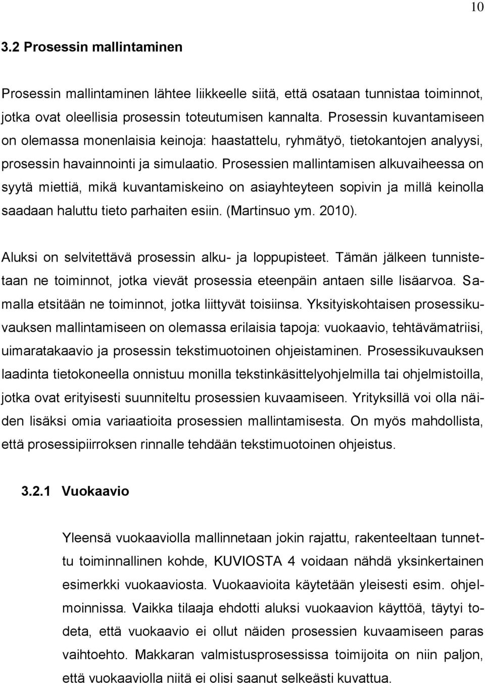 Prosessien mallintamisen alkuvaiheessa on syytä miettiä, mikä kuvantamiskeino on asiayhteyteen sopivin ja millä keinolla saadaan haluttu tieto parhaiten esiin. (Martinsuo ym. 2010).