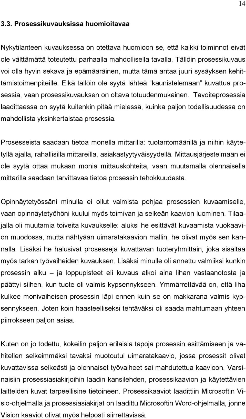 Eikä tällöin ole syytä lähteä kaunistelemaan kuvattua prosessia, vaan prosessikuvauksen on oltava totuudenmukainen.