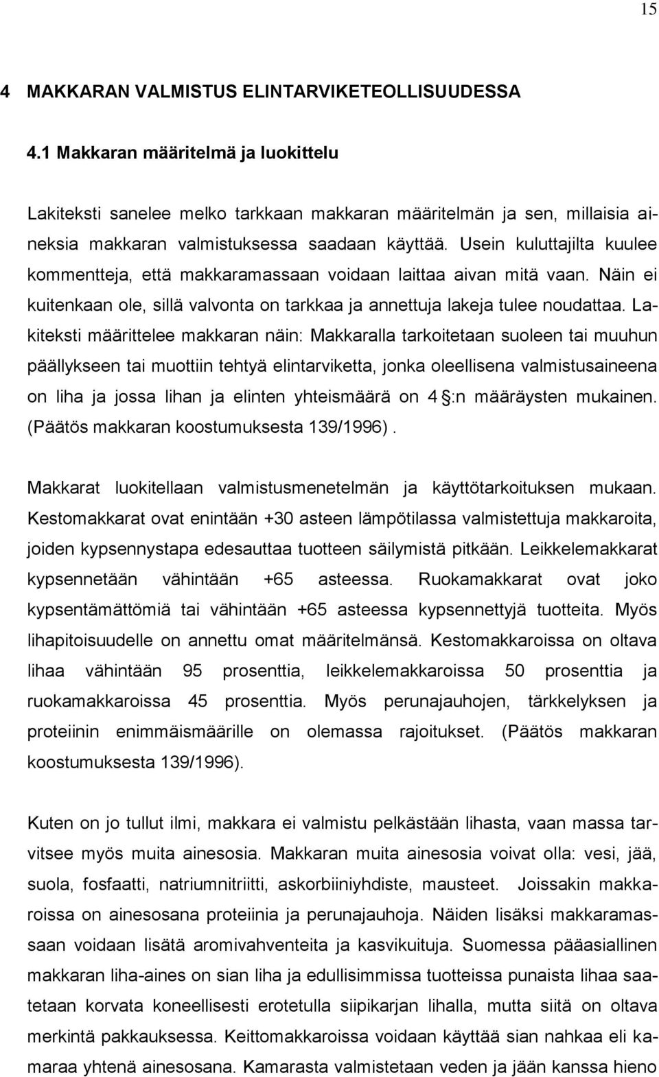 Usein kuluttajilta kuulee kommentteja, että makkaramassaan voidaan laittaa aivan mitä vaan. Näin ei kuitenkaan ole, sillä valvonta on tarkkaa ja annettuja lakeja tulee noudattaa.