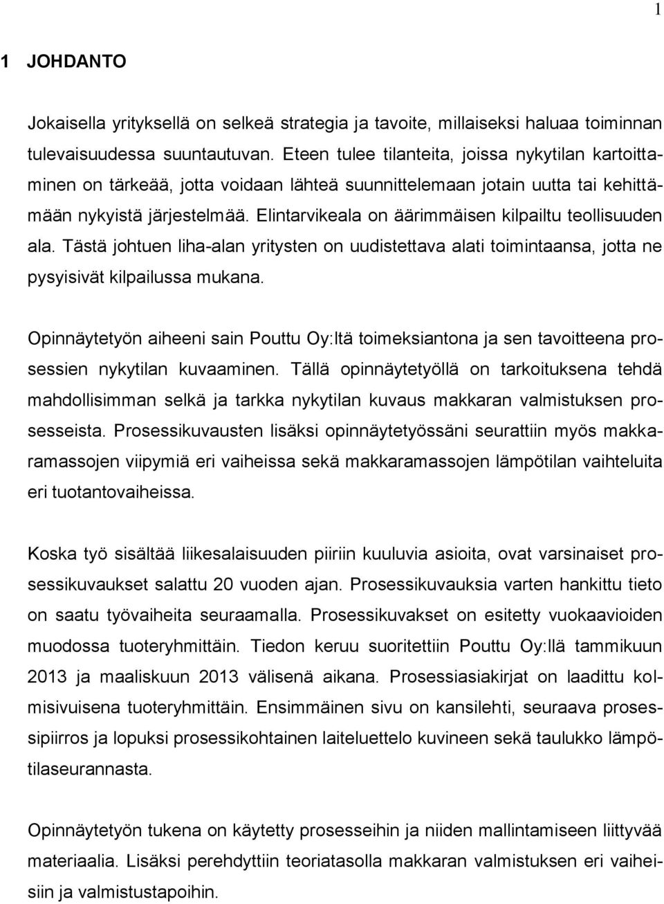 Elintarvikeala on äärimmäisen kilpailtu teollisuuden ala. Tästä johtuen liha-alan yritysten on uudistettava alati toimintaansa, jotta ne pysyisivät kilpailussa mukana.