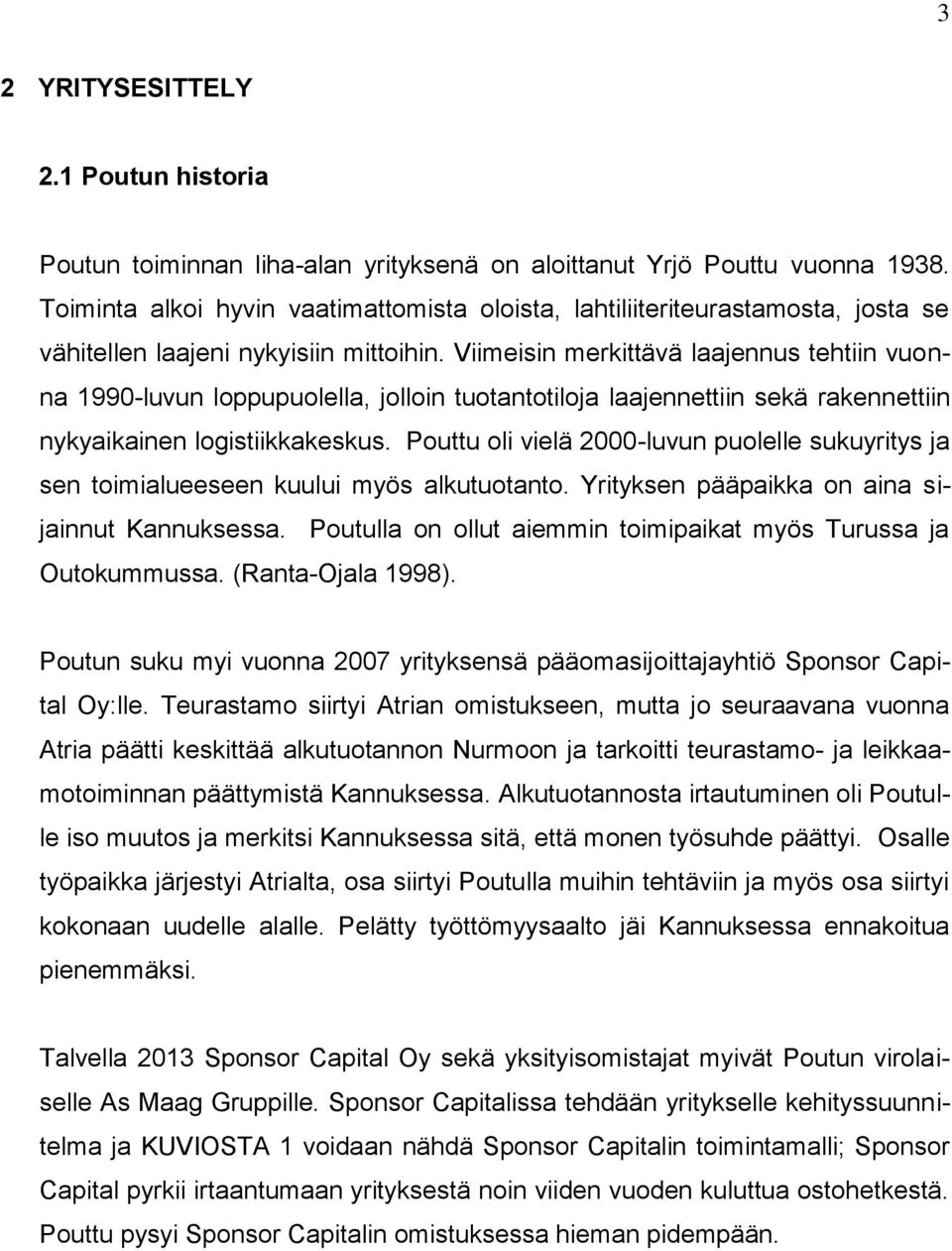 Viimeisin merkittävä laajennus tehtiin vuonna 1990-luvun loppupuolella, jolloin tuotantotiloja laajennettiin sekä rakennettiin nykyaikainen logistiikkakeskus.