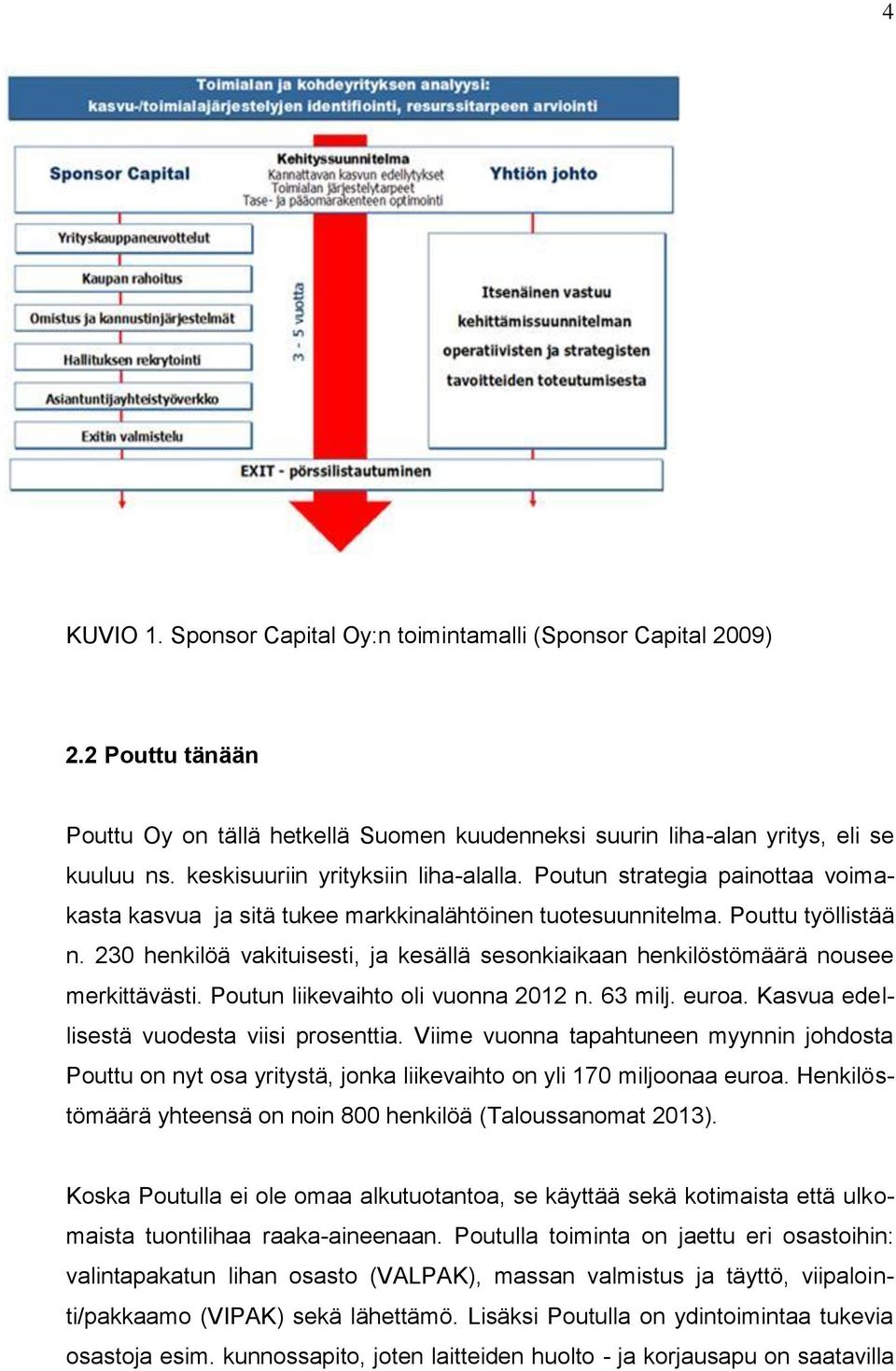 230 henkilöä vakituisesti, ja kesällä sesonkiaikaan henkilöstömäärä nousee merkittävästi. Poutun liikevaihto oli vuonna 2012 n. 63 milj. euroa. Kasvua edellisestä vuodesta viisi prosenttia.