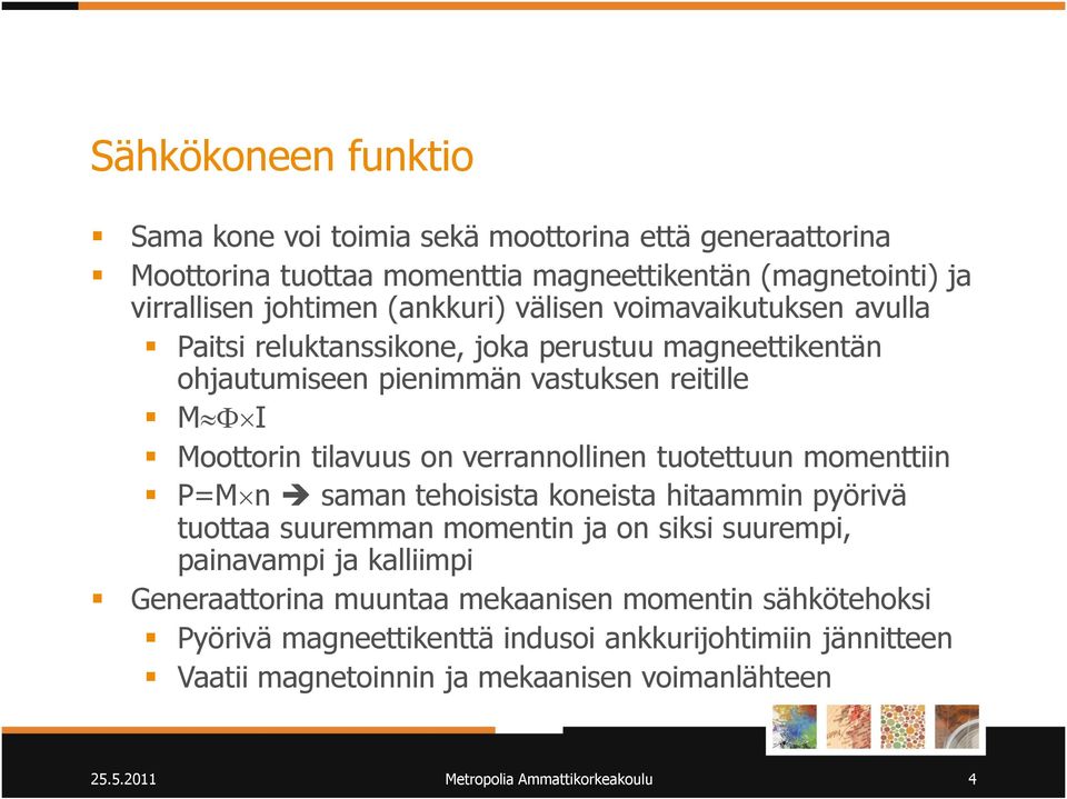 tuotettuun momenttiin P=M n saman tehoisista koneista hitaammin pyörivä tuottaa suuremman momentin ja on siksi suurempi, painavampi ja kalliimpi Generaattorina muuntaa