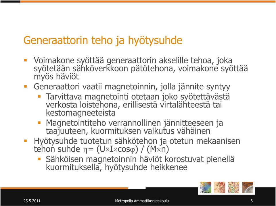 kestomagneeteista Magnetointiteho verrannollinen jännitteeseen ja taajuuteen, kuormituksen vaikutus vähäinen Hyötysuhde tuotetun sähkötehon ja otetun