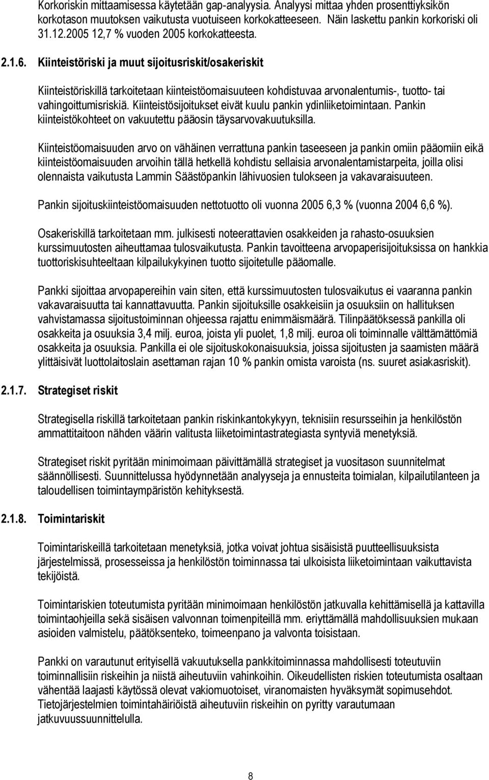 Kiinteistöriski ja muut sijoitusriskit/osakeriskit Kiinteistöriskillä tarkoitetaan kiinteistöomaisuuteen kohdistuvaa arvonalentumis-, tuotto- tai vahingoittumisriskiä.