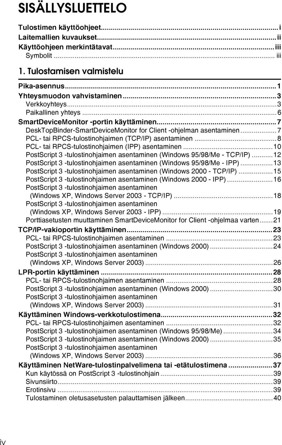 ..7 PCL- tai RPCS-tulostinohjaimen (TCP/IP) asentaminen...8 PCL- tai RPCS-tulostinohjaimen (IPP) asentaminen...10 PostScript 3 -tulostinohjaimen asentaminen (Windows 95/98/Me - TCP/IP).