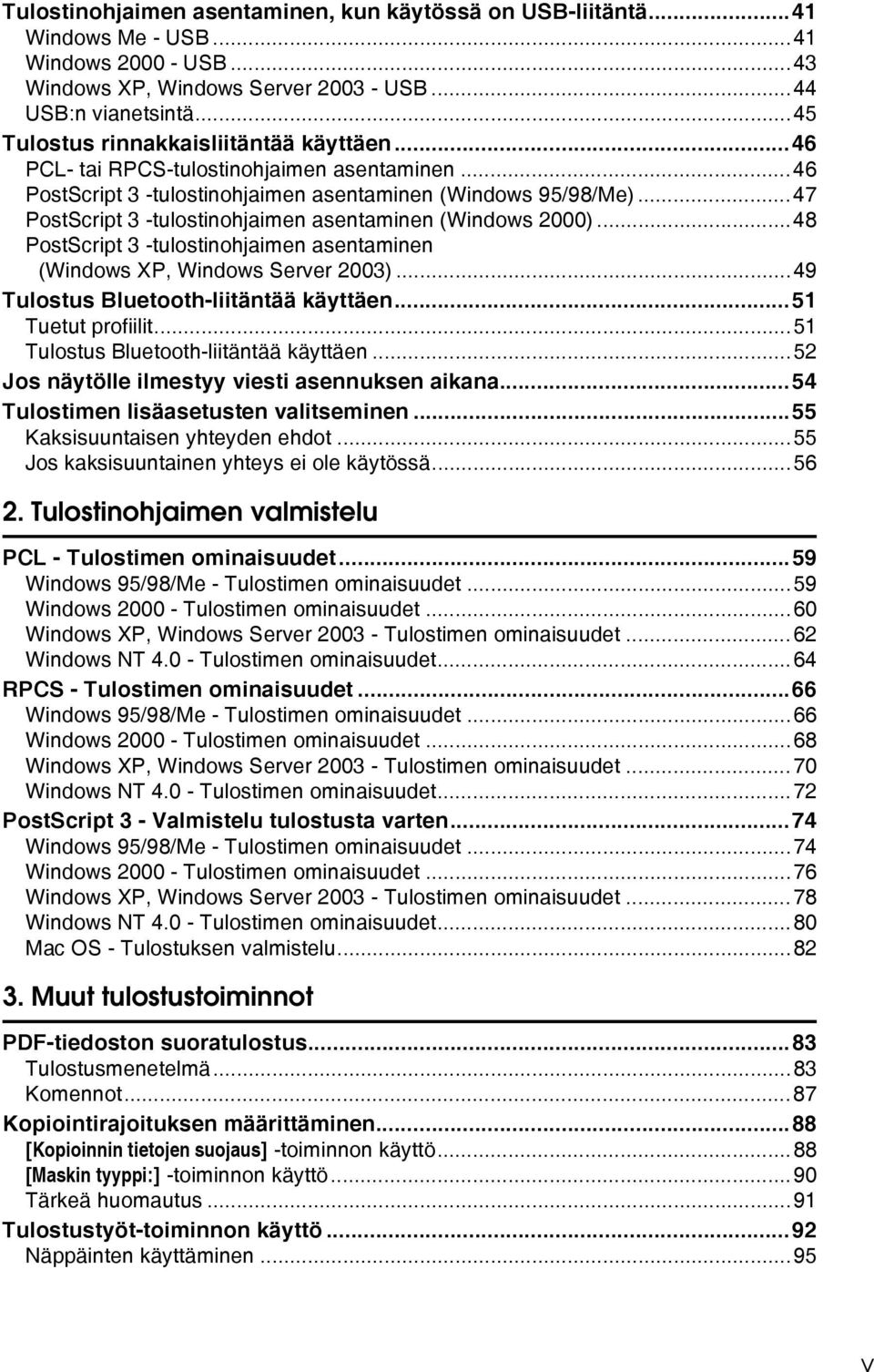 ..47 PostScript 3 -tulostinohjaimen asentaminen (Windows 2000)...48 PostScript 3 -tulostinohjaimen asentaminen (Windows XP, Windows Server 2003)...49 Tulostus Bluetooth-liitäntää käyttäen.