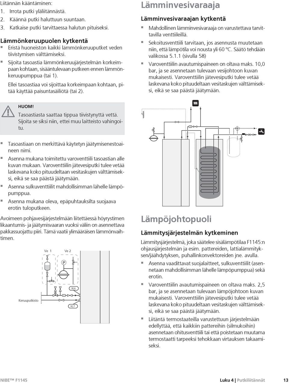 Sijoita tasoastia lämmönkeruujärjestelmän korkeimpaan kohtaan, sisääntulevaan putkeen ennen lämmönkeruupumppua (tai 1).