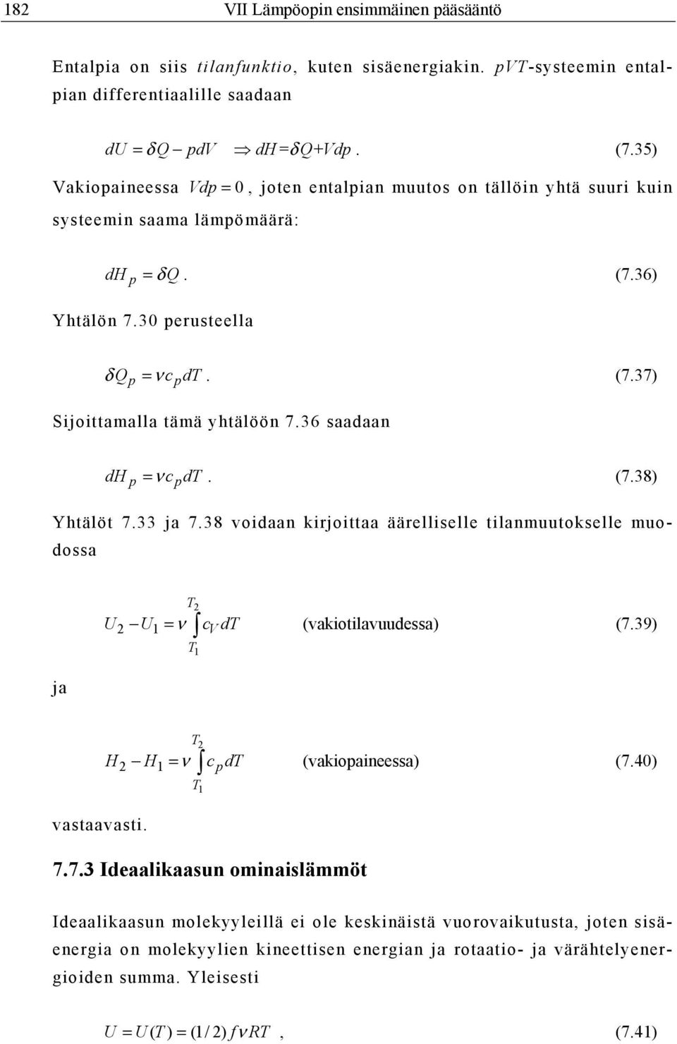 36 saadaan ν dh p = cpdt. (7.38) Yhtälöt 7.33 ja 7.38 voidaan kirjoittaa äärelliselle tilanmuutokselle muodossa T2 U2 U = ν c dt (vakiotilavuudessa) (7.39) T ja T2 H2 H = ν cpdt (vakiopaineessa) (7.