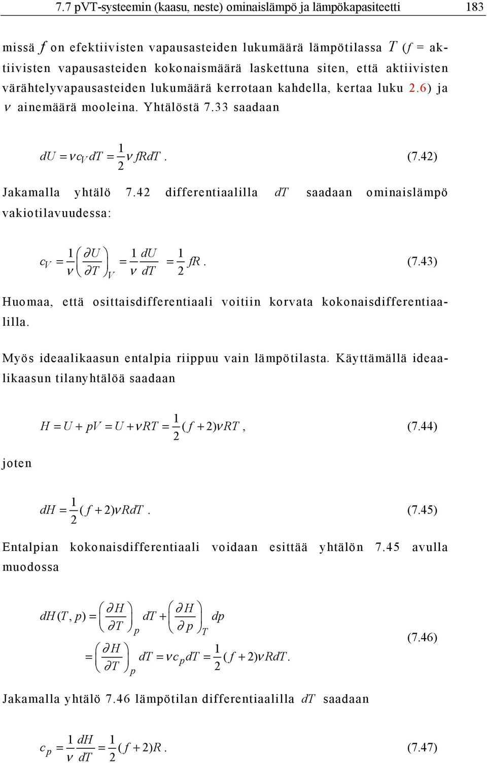 42 differentiaalilla dt saadaan ominaislämpö vakiotilavuudessa: c U du = = ν T ν dt = 2 fr. (7.43) Huomaa, että osittaisdifferentiaali voitiin korvata kokonaisdifferentiaalilla.