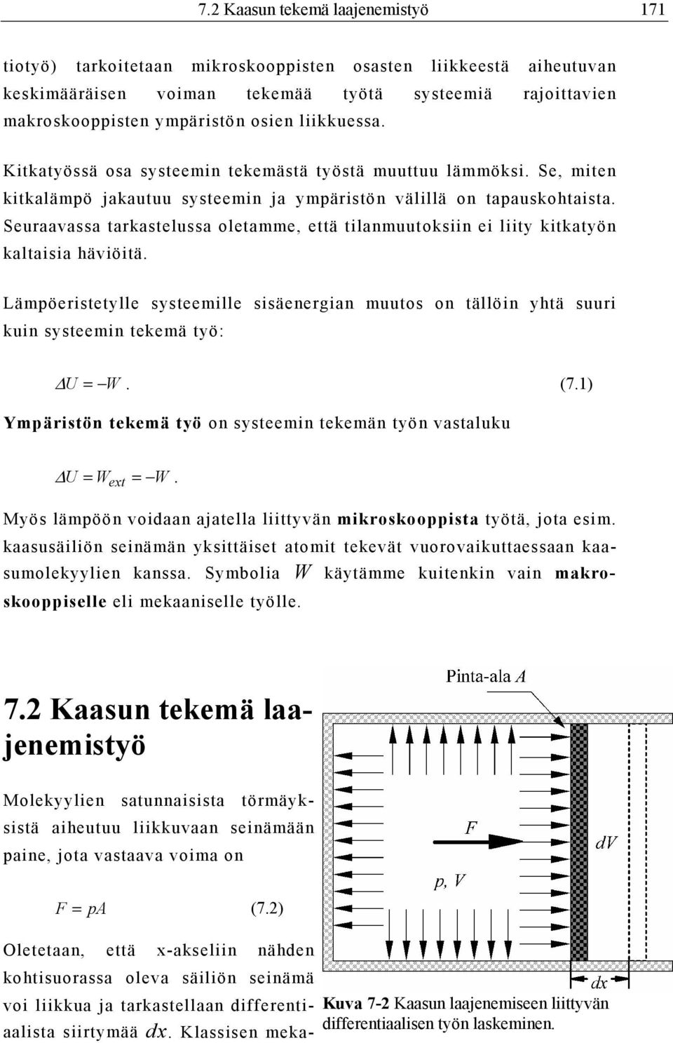 Seuraavassa tarkastelussa oletamme, että tilanmuutoksiin ei liity kitkatyön kaltaisia häviöitä. Lämpöeristetylle systeemille sisäenergian muutos on tällöin yhtä suuri kuin systeemin tekemä työ: U = W.