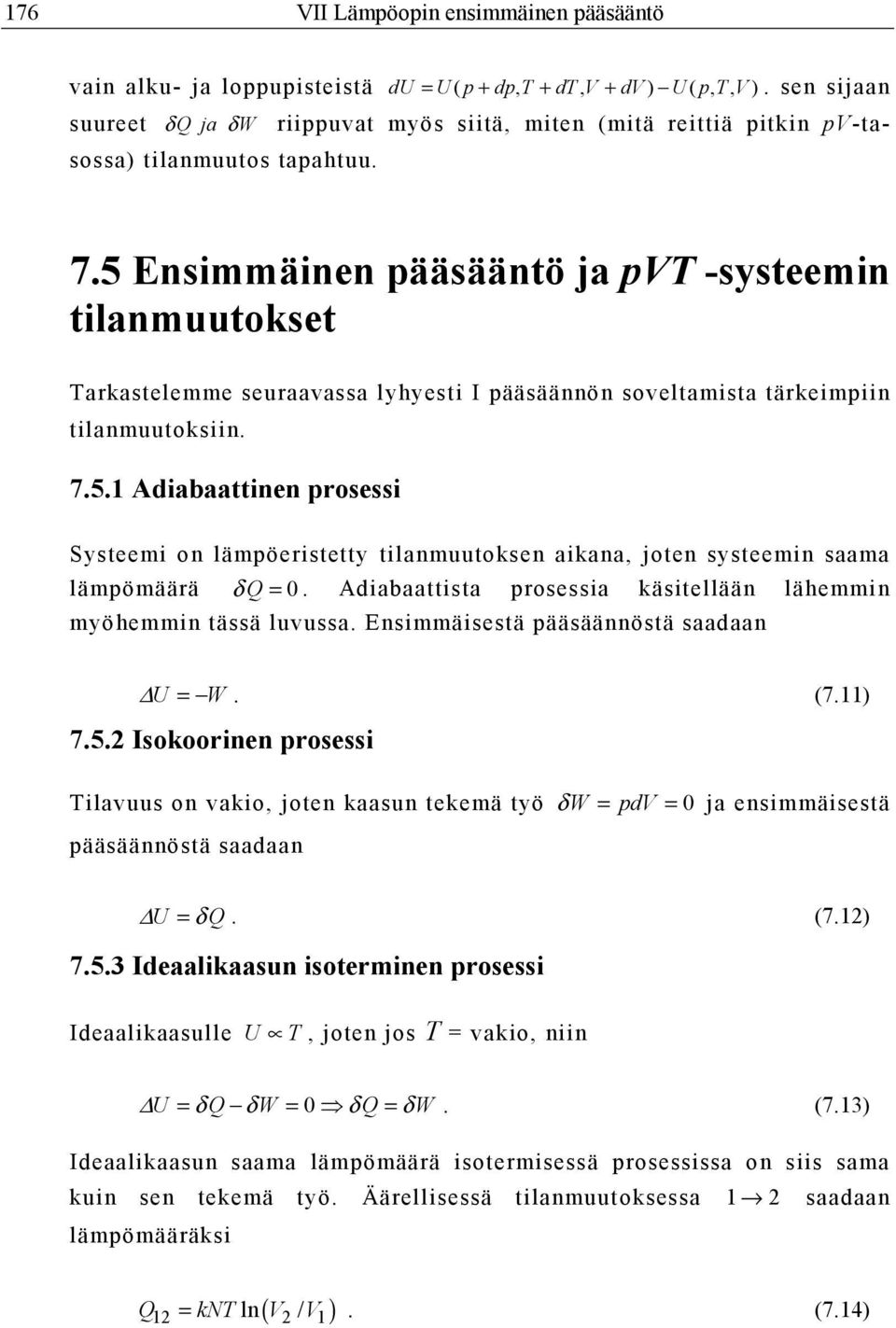 5 Ensimmäinen pääsääntö ja pt -systeemin tilanmuutokset Tarkastelemme seuraavassa lyhyesti I pääsäännön soveltamista tärkeimpiin tilanmuutoksiin. 7.5. Adiabaattinen prosessi Systeemi on lämpöeristetty tilanmuutoksen aikana, joten systeemin saama lämpömäärä δ Q = 0.