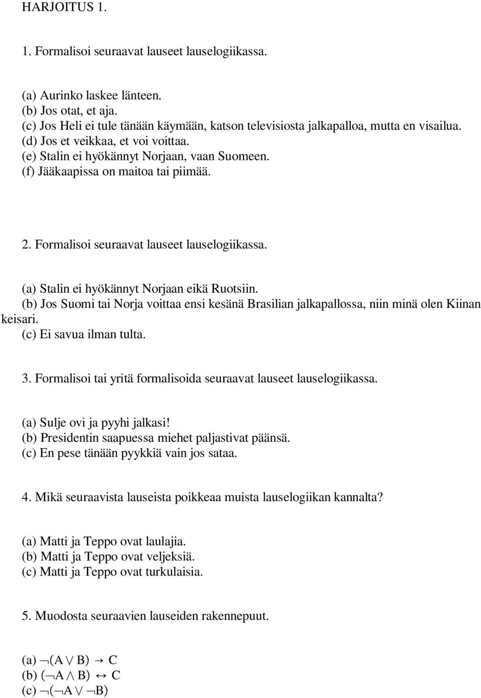 (a) Stalin ei hyökännyt Norjaan eikä Ruotsiin. (b) Jos Suomi tai Norja voittaa ensi kesänä Brasilian jalkapallossa, niin minä olen Kiinan keisari. (c) Ei savua ilman tulta. 3.