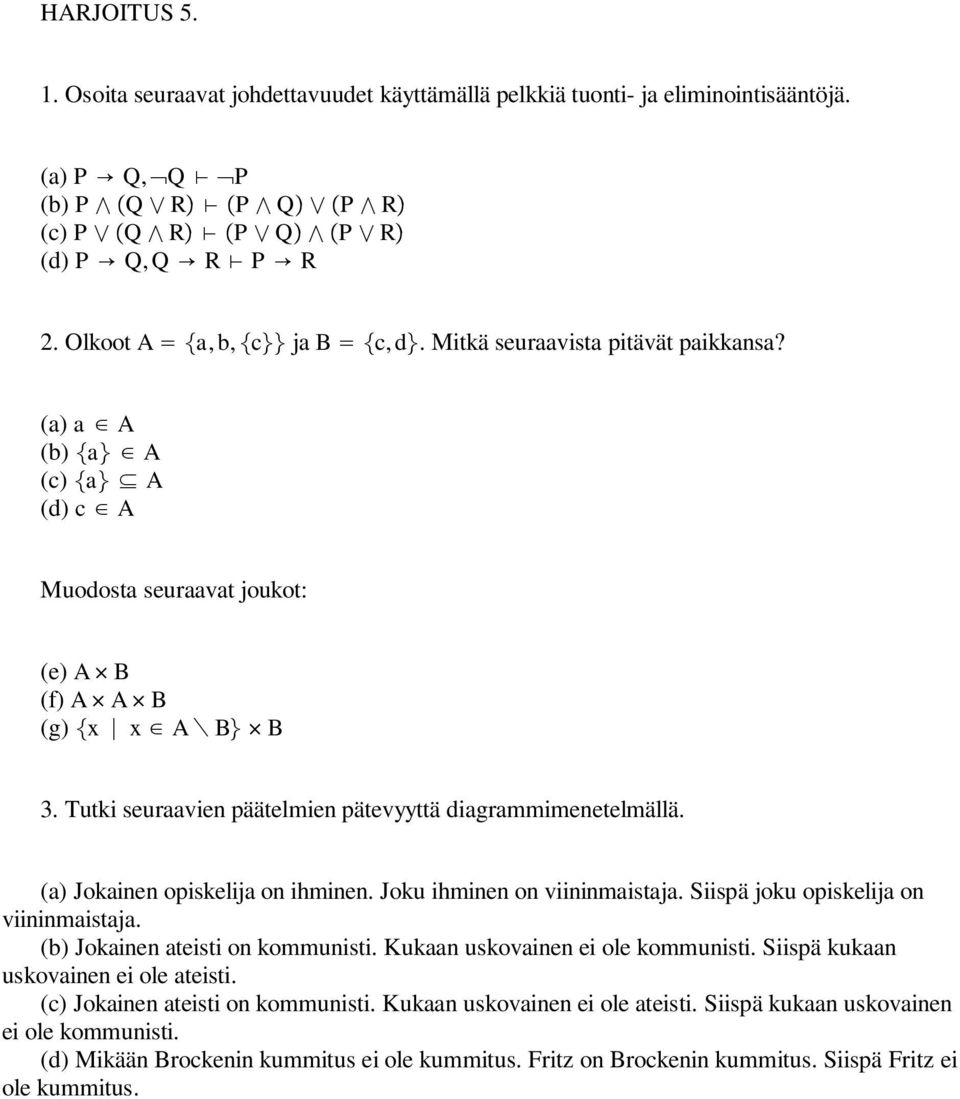 (a) Jokainen opiskelija on ihminen. Joku ihminen on viininmaistaja. Siispä joku opiskelija on viininmaistaja. (b) Jokainen ateisti on kommunisti. Kukaan uskovainen ei ole kommunisti.