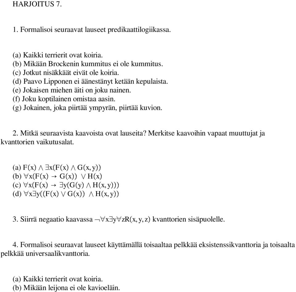 Mitkä seuraavista kaavoista ovat lauseita? Merkitse kaavoihin vapaat muuttujat ja kvanttorien vaikutusalat. (a) F x x F x G x,y (b) x F x G x H x (c) x F x y G y H x, y (d) x y F x G x H x, y 3.