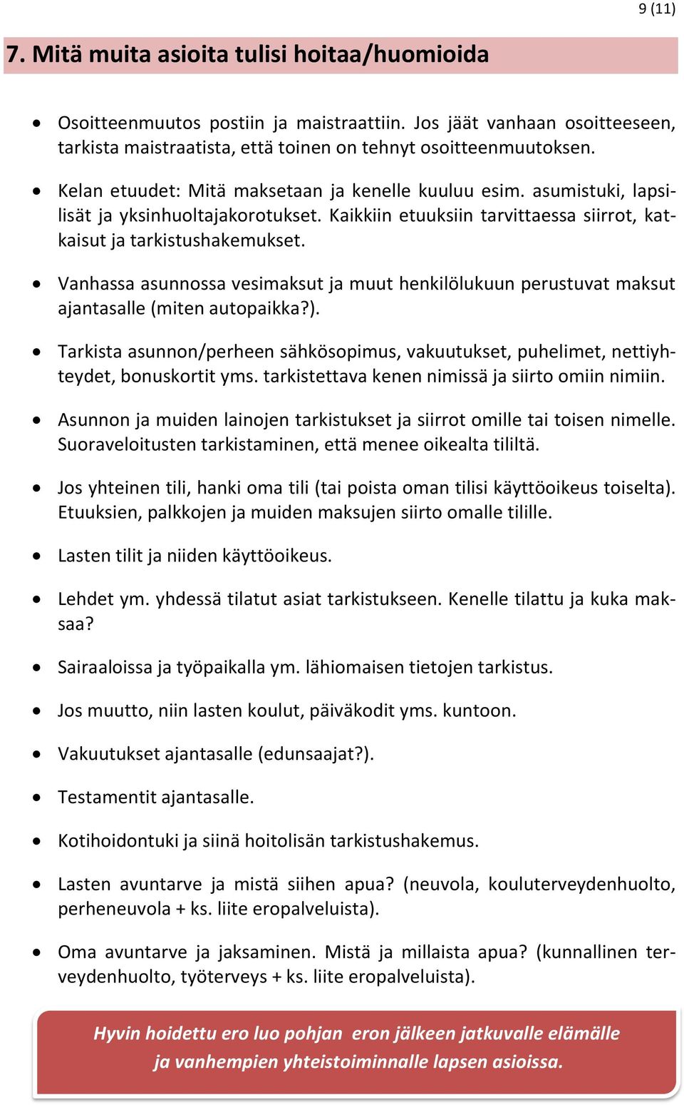 Vanhassa asunnossa vesimaksut ja muut henkilölukuun perustuvat maksut ajantasalle (miten autopaikka?). Tarkista asunnon/perheen sähkösopimus, vakuutukset, puhelimet, nettiyhteydet, bonuskortit yms.