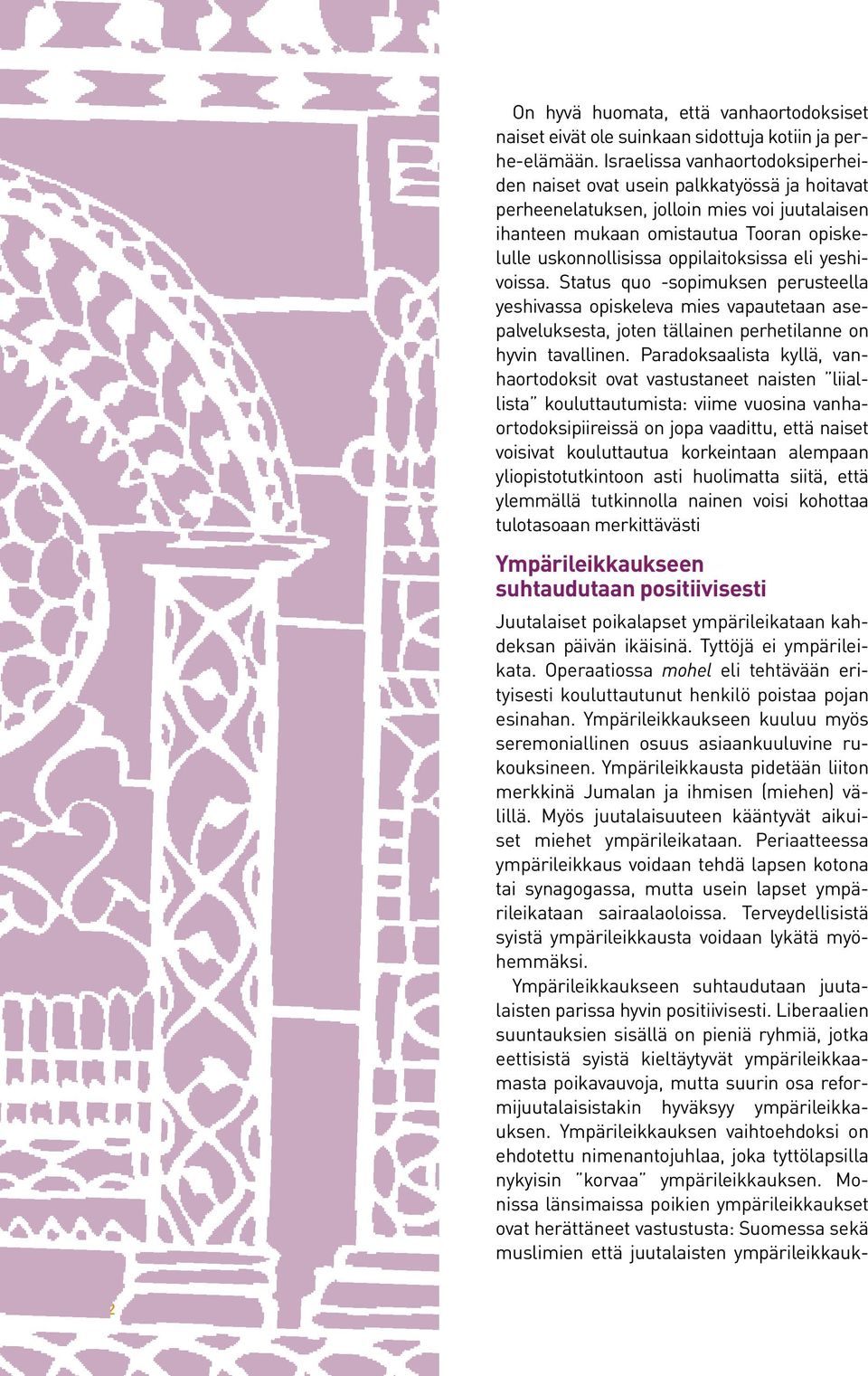 oppilaitoksissa eli yeshivoissa. Status quo -sopimuksen perusteella yeshivassa opiskeleva mies vapautetaan asepalveluksesta, joten tällainen perhetilanne on hyvin tavallinen.