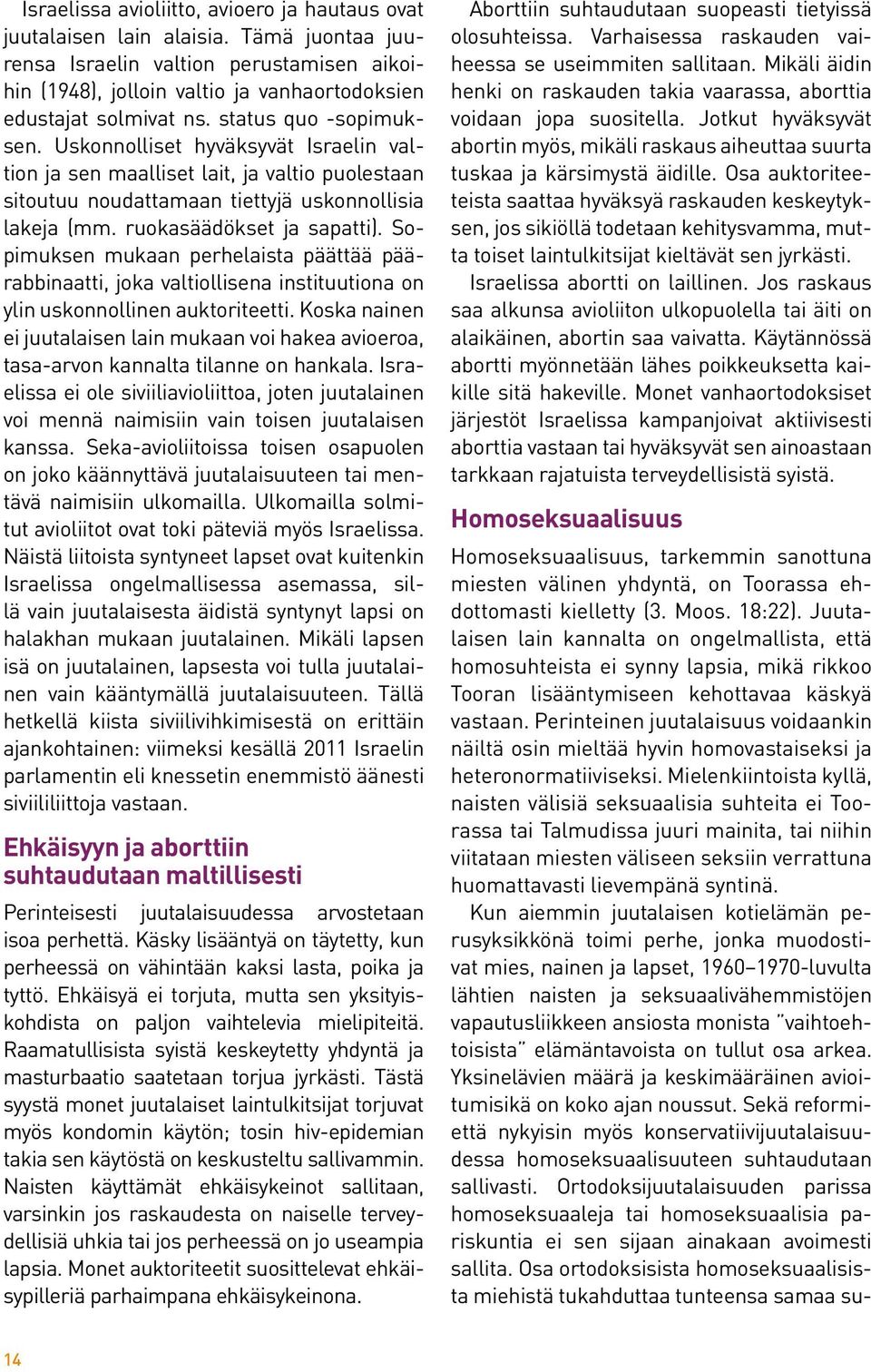 Sopimuksen mukaan perhelaista päättää päärabbinaatti, joka valtiollisena instituutiona on ylin uskonnollinen auktoriteetti.