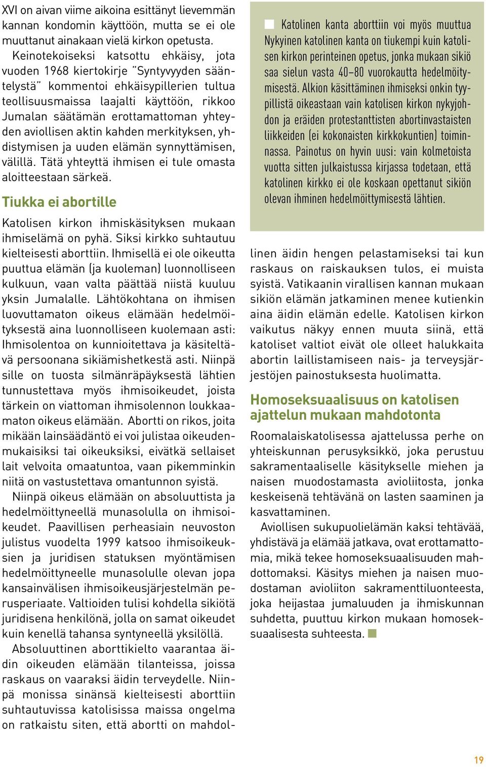 yhteyden aviollisen aktin kahden merkityksen, yhdistymisen ja uuden elämän synnyttämisen, välillä. Tätä yhteyttä ihmisen ei tule omasta aloitteestaan särkeä.