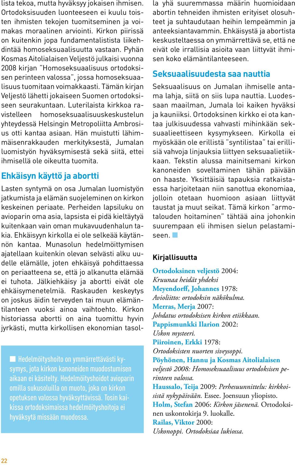 Pyhän Kosmas Aitolialaisen Veljestö julkaisi vuonna 2008 kirjan Homoseksuaalisuus ortodoksisen perinteen valossa, jossa homoseksuaalisuus tuomitaan voimakkaasti.