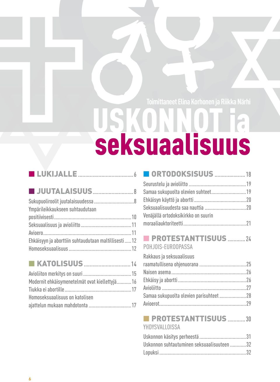 ..15 Modernit ehkäisymenetelmät ovat kiellettyjä...16 Tiukka ei abortille...17 Homoseksuaalisuus on katolisen. ajattelun mukaan mahdotonta...17 n Ortodoksisuus... 18 Seurustelu ja avioliitto.