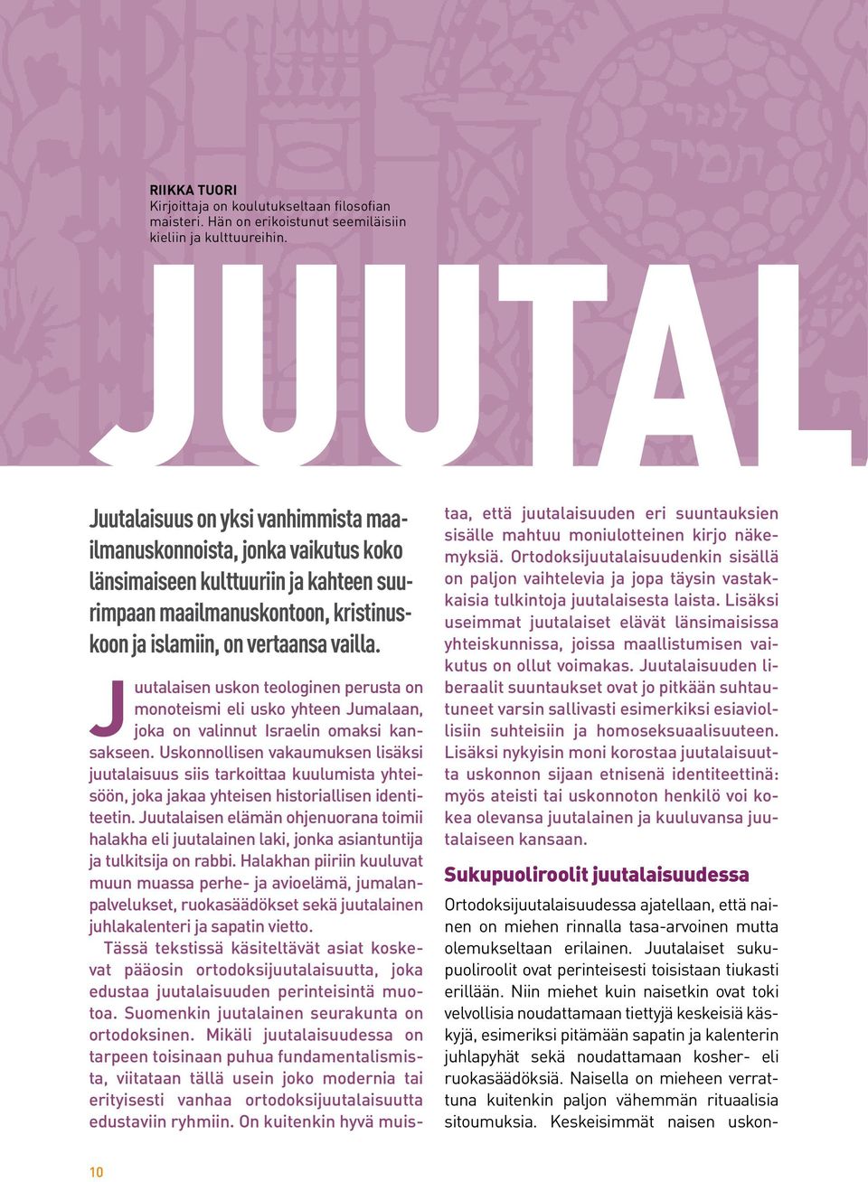 J uutalaisen uskon teologinen perusta on monoteismi eli usko yhteen Jumalaan, joka on valinnut Israelin omaksi kansakseen.