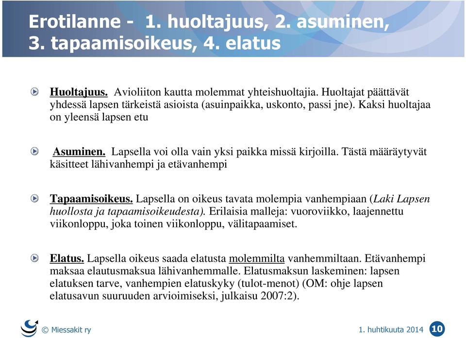 Tästä määräytyvät käsitteet lähivanhempi ja etävanhempi Tapaamisoikeus. Lapsella on oikeus tavata molempia vanhempiaan (Laki Lapsen huollosta ja tapaamisoikeudesta).