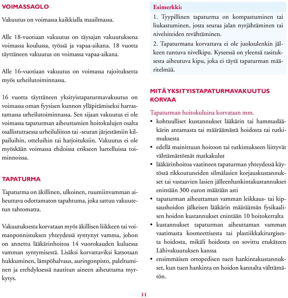 16 vuotta täyttäneen yksityistapaturmavakuutus on voimassa oman fyysisen kunnon ylläpitämiseksi harrastamassa urheilutoiminnassa.