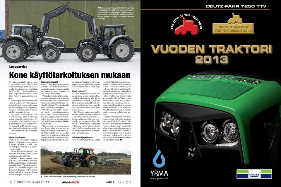 DEUTZ-FAHR 72 TTV TRACTOR OF THE YEAR 13 VUODEN TRAKTORI Loppuarviot 13 Kone käyttötarkoituksen mukaan Vertailua hankaloittaa se, että Valtra N163 Direct edustaa voimansiirtonsa ja hydrauliikkansa