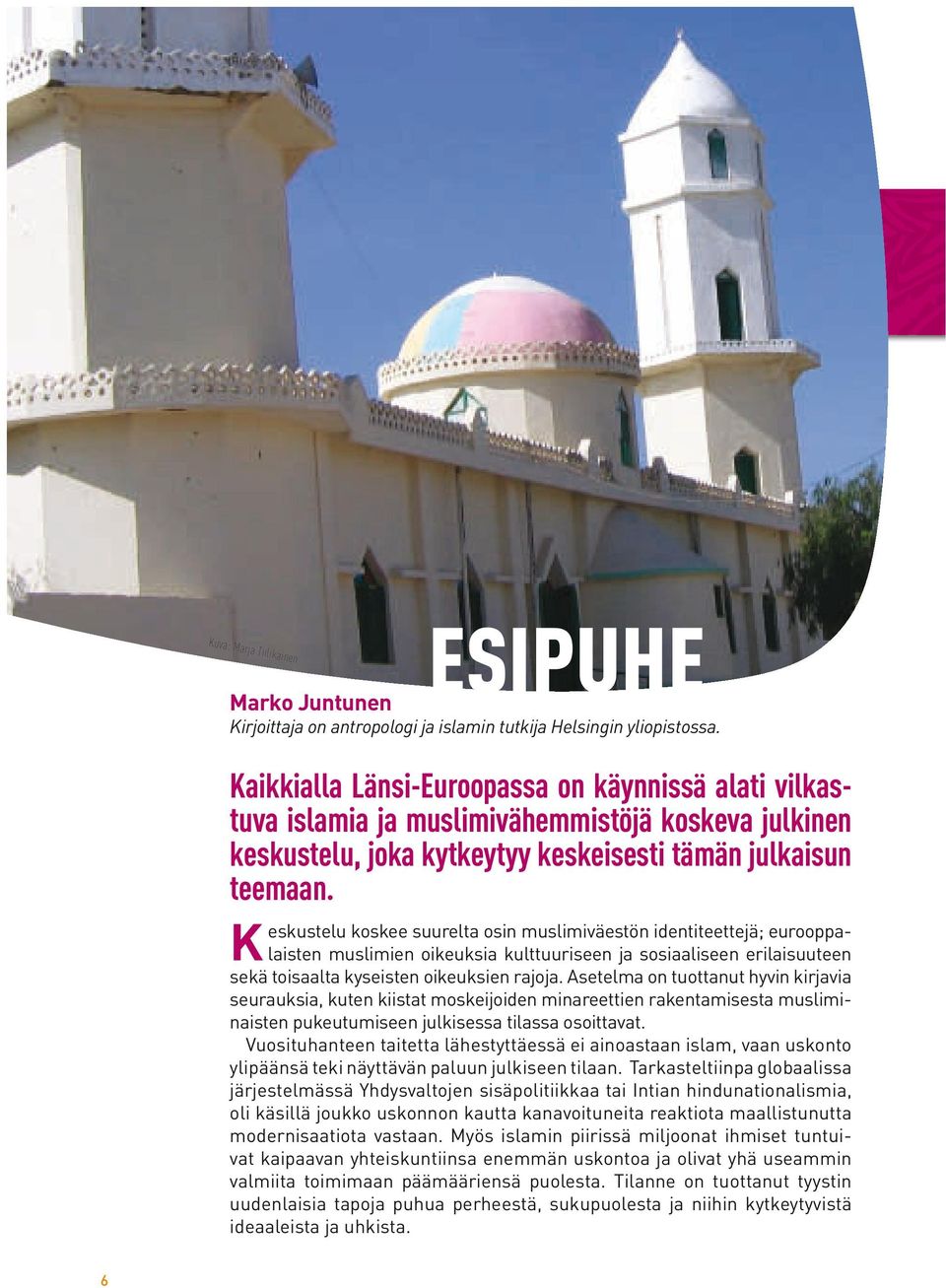 eskustelu koskee suurelta osin muslimiväestön identiteettejä; eurooppalaisten muslimien oikeuksia kulttuuriseen ja sosiaaliseen erilaisuuteen K sekä toisaalta kyseisten oikeuksien rajoja.