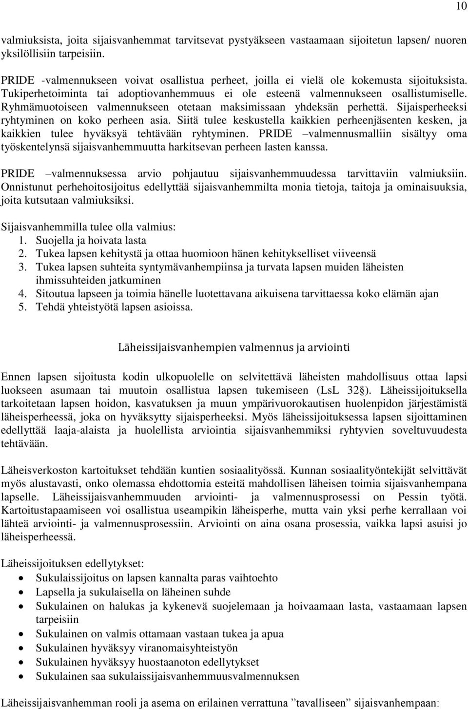 Ryhmämuotoiseen valmennukseen otetaan maksimissaan yhdeksän perhettä. Sijaisperheeksi ryhtyminen on koko perheen asia.