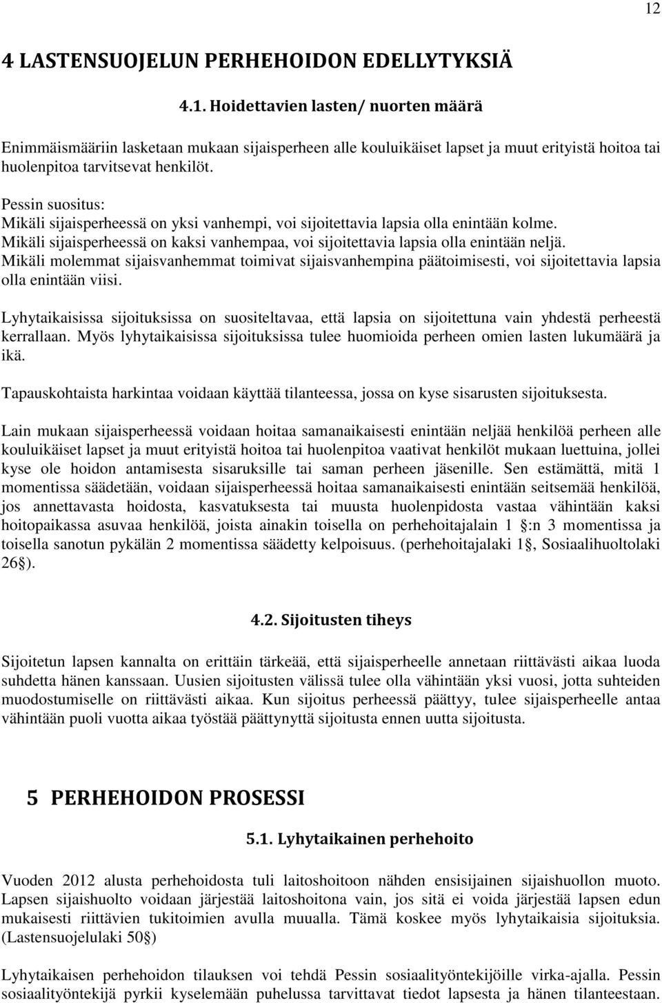 Mikäli molemmat sijaisvanhemmat toimivat sijaisvanhempina päätoimisesti, voi sijoitettavia lapsia olla enintään viisi.