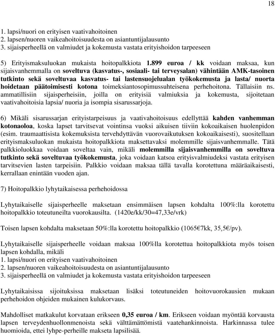 899 euroa / kk voidaan maksaa, kun sijaisvanhemmalla on soveltuva (kasvatus-, sosiaali- tai terveysalan) vähintään AMK-tasoinen tutkinto sekä soveltuvaa kasvatus- tai lastensuojelualan työkokemusta