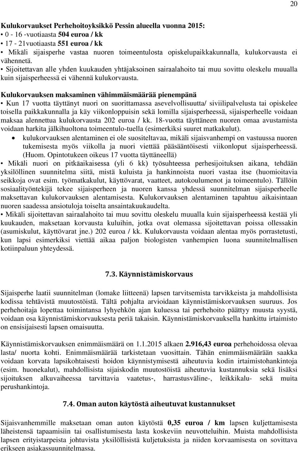 Kulukorvauksen maksaminen vähimmäismäärää pienempänä Kun 17 vuotta täyttänyt nuori on suorittamassa asevelvollisuutta/ siviilipalvelusta tai opiskelee toisella paikkakunnalla ja käy viikonloppuisin