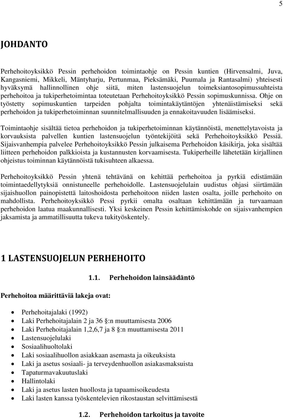 Ohje on työstetty sopimuskuntien tarpeiden pohjalta toimintakäytäntöjen yhtenäistämiseksi sekä perhehoidon ja tukiperhetoiminnan suunnitelmallisuuden ja ennakoitavuuden lisäämiseksi.