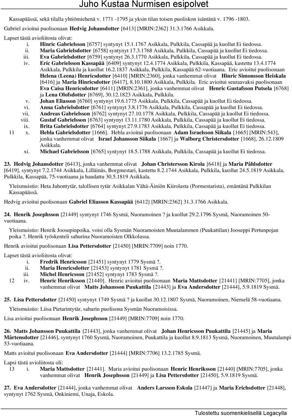 Eva Gabrielsdotter [6759] syntynyt 26.3.1770 Asikkala, Pulkkila, Cassapää ja kuollut Ei tiedossa. iv. Eric Gabrielsson Kassapää [6409] syntynyt 12.4.1774 Asikkala, Pulkkila, Kassapää, kastettu 13.4.1774 Asikkala, Pulkkila ja kuollut 16.