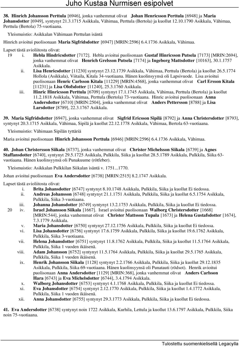 19 i. Hebla Hindricsdotter [7172]. Hebla avioitui puolisonaan Gustaf Hinricsson Putsela [7173] [MRIN:2694], jonka vanhemmat olivat Henrich Grelsson Putsela [7174] ja Ingeborg Mattsdotter [10163], 30.