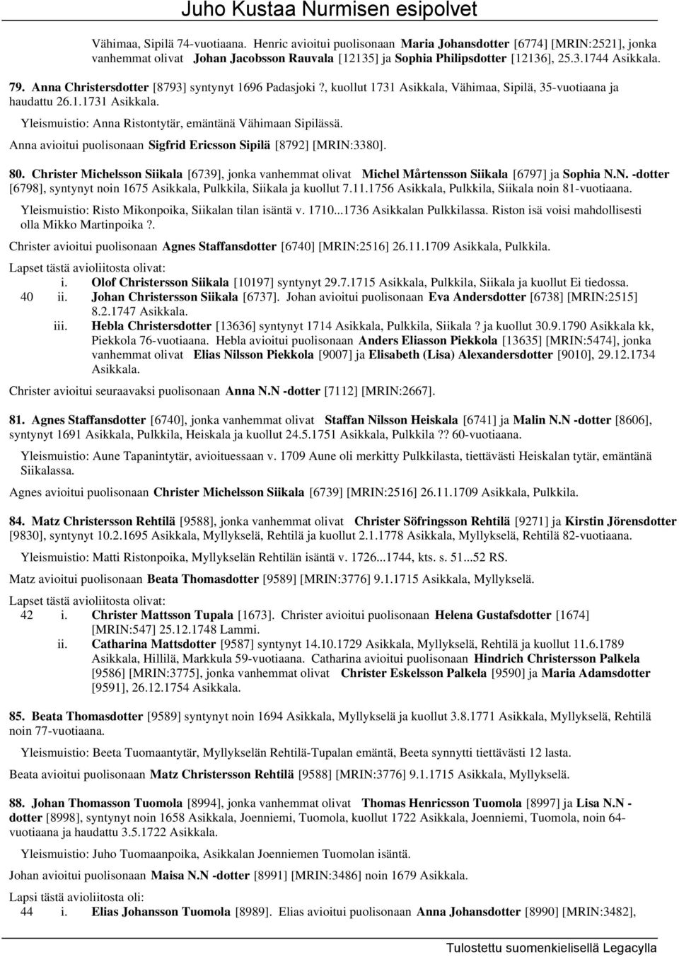 Anna avioitui puolisonaan Sigfrid Ericsson Sipilä [8792] [MRIN:3380]. 80. Christer Michelsson Siikala [6739], jonka vanhemmat olivat Michel Mårtensson Siikala [6797] ja Sophia N.N. -dotter [6798], syntynyt noin 1675 Asikkala, Pulkkila, Siikala ja kuollut 7.