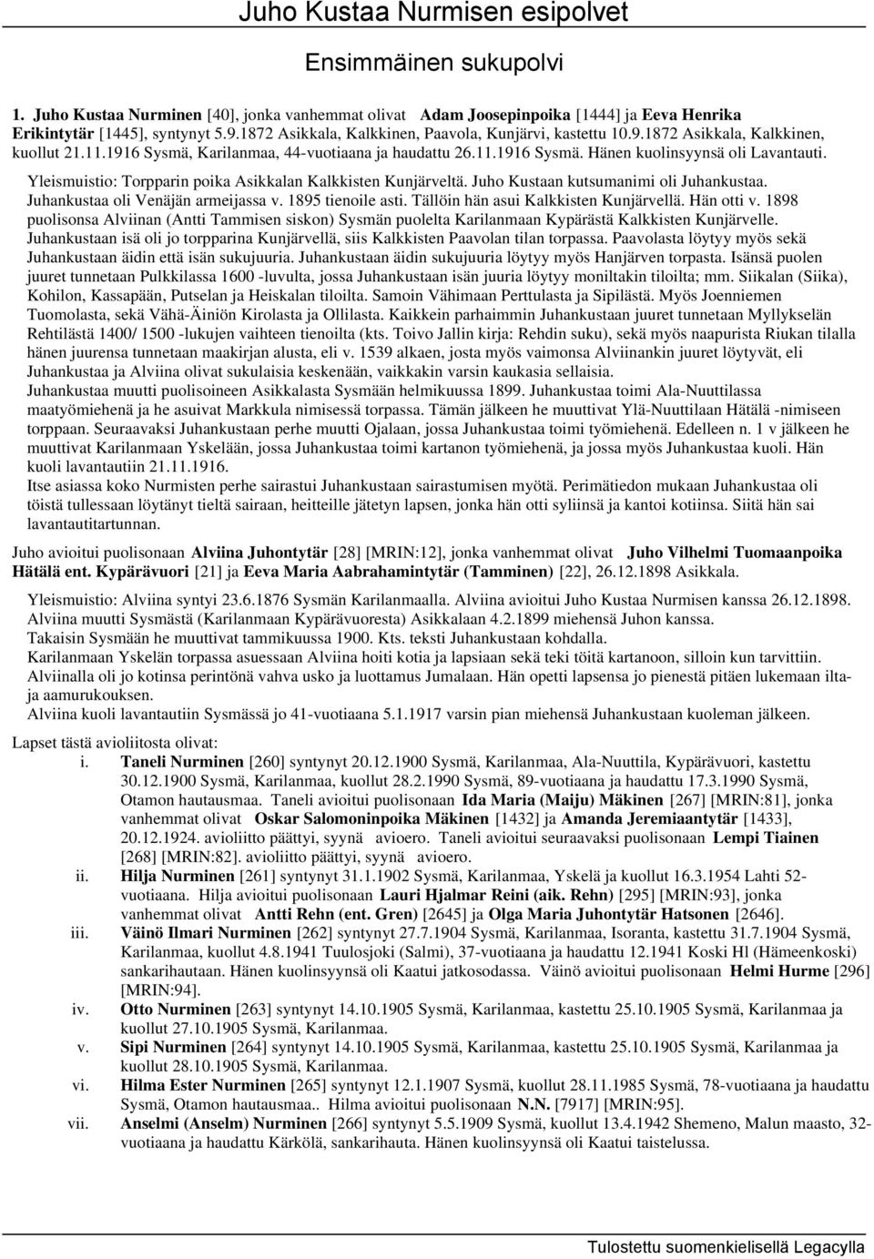 Yleismuistio: Torpparin poika Asikkalan Kalkkisten Kunjärveltä. Juho Kustaan kutsumanimi oli Juhankustaa. Juhankustaa oli Venäjän armeijassa v. 1895 tienoile asti.