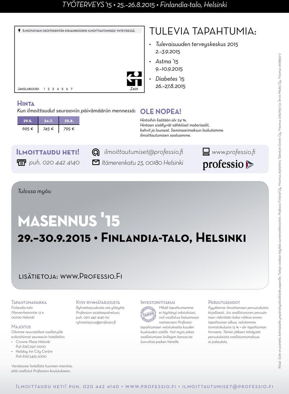 020 442 4140 Tulossa myös: Tapahtumapaikka Finlandia-talo Mannerheimintie 13 e 00100 Helsinki Majoitus Olemme neuvotelleet osallistujille erikoishinnat seuraaviin hotelleihin: Crowne Plaza Helsinki