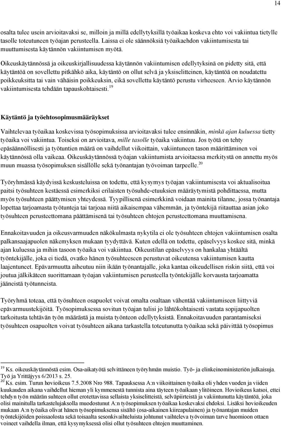Oikeuskäytännössä ja oikeuskirjallisuudessa käytännön vakiintumisen edellytyksinä on pidetty sitä, että käytäntöä on sovellettu pitkähkö aika, käytäntö on ollut selvä ja yksiselitteinen, käytäntöä on