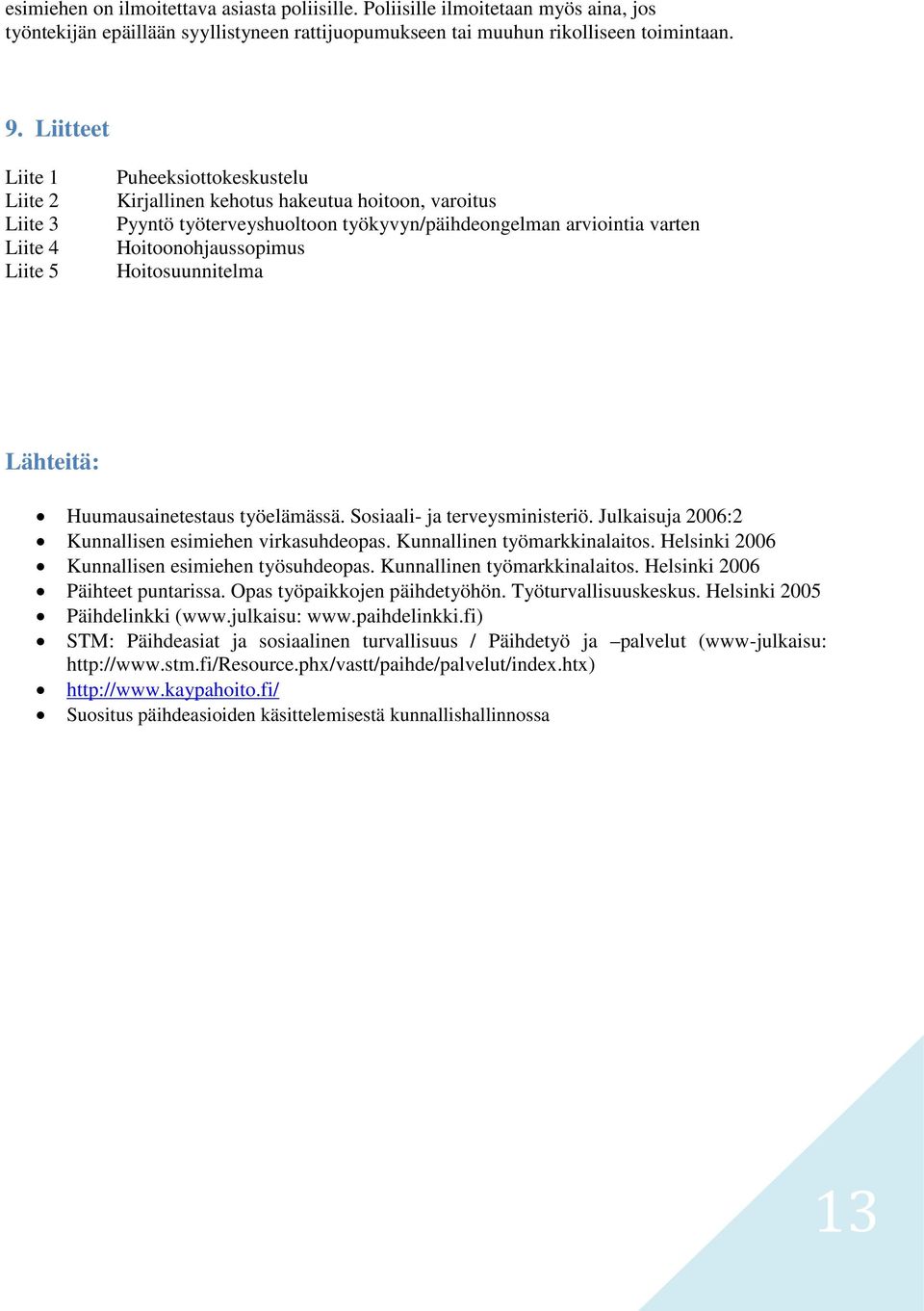 Hoitoonohjaussopimus Hoitosuunnitelma Lähteitä: Huumausainetestaus työelämässä. Sosiaali- ja terveysministeriö. Julkaisuja 2006:2 Kunnallisen esimiehen virkasuhdeopas. Kunnallinen työmarkkinalaitos.